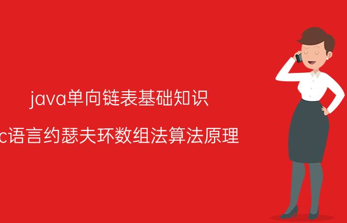 java单向链表基础知识 c语言约瑟夫环数组法算法原理？